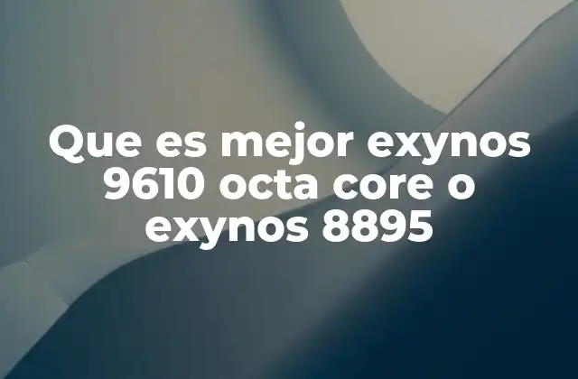 Que es Mejor Exynos 9610 Octa Core o Exynos 8895