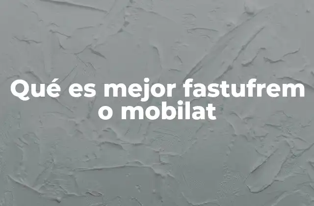 Qué es Mejor Fastufrem o Mobilat
