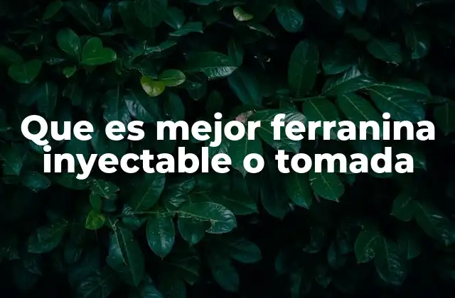 Que es Mejor Ferranina Inyectable o Tomada