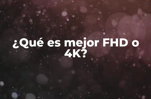 ¿qué es Mejor Fhd o 4k?