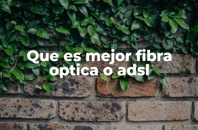 Que es Mejor Fibra Optica o Adsl