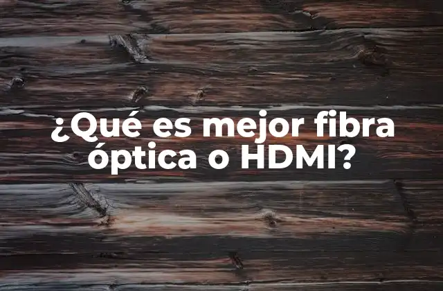 ¿qué es Mejor Fibra Óptica o Hdmi?