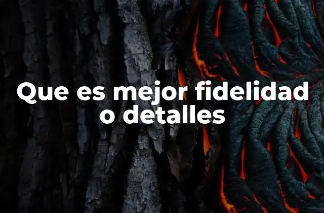 Que es Mejor Fidelidad o Detalles