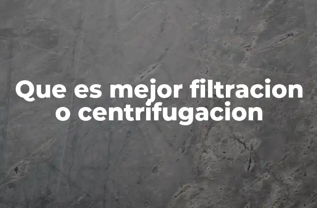 Que es Mejor Filtracion o Centrifugacion