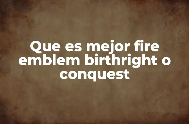 Que es Mejor Fire Emblem Birthright o Conquest