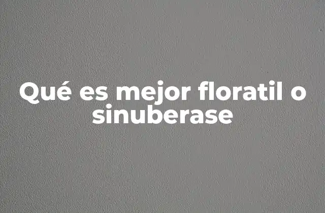 Qué es Mejor Floratil o Sinuberase 2 Comparando Floratil y Sinuberase sin mencionar directamente los nombres