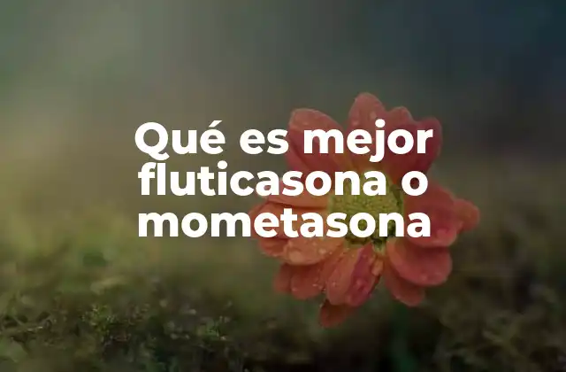 Qué es Mejor Fluticasona o Mometasona