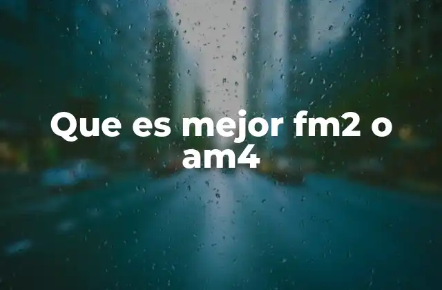 Que es Mejor Fm2 o Am4