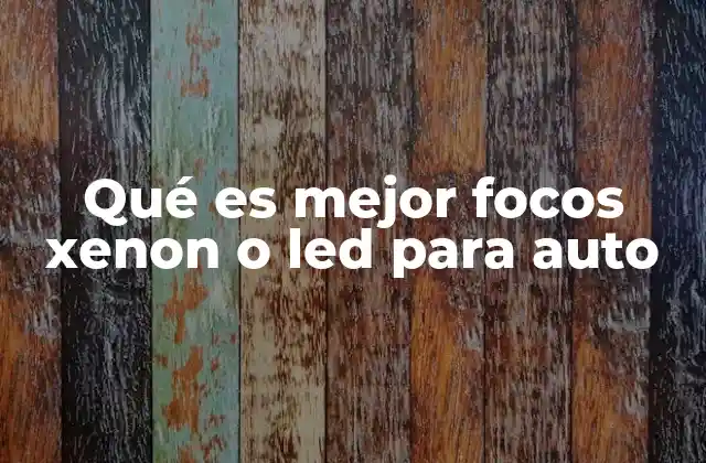 Qué es Mejor Focos Xenon o Led para Auto