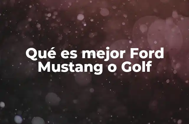 Qué es Mejor Ford Mustang o Golf