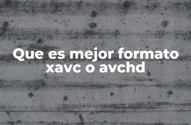 Que es Mejor Formato Xavc o Avchd