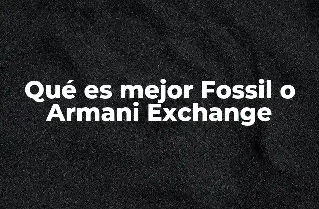Qué es Mejor Fossil o Armani Exchange
