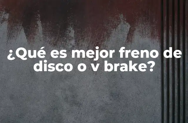 ¿qué es Mejor Freno de Disco o V Brake? 2 Comparando sistemas de frenado modernos