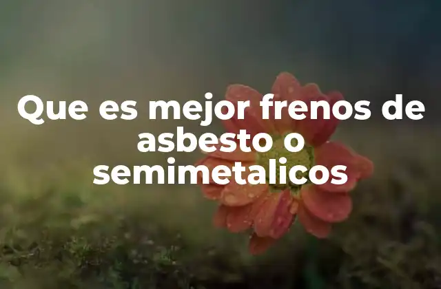 Que es Mejor Frenos de Asbesto o Semimetalicos