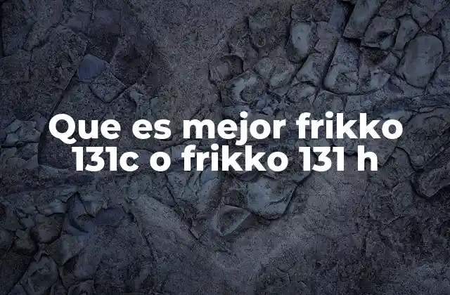 Que es Mejor Frikko 131c o Frikko 131 H