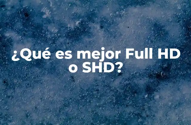 ¿qué es Mejor Full Hd o Shd?
