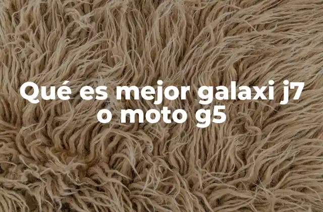 Qué es Mejor Galaxi J7 o Moto G5