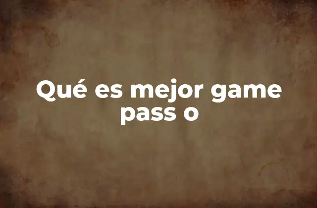 Qué es Mejor Game Pass o