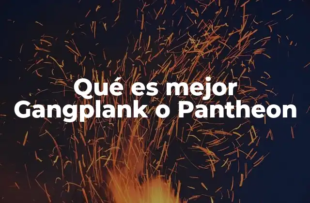 Qué es Mejor Gangplank o Pantheon