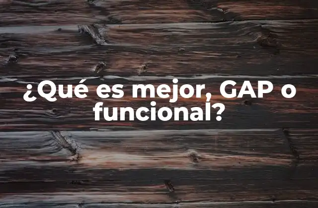 ¿qué es Mejor, Gap o Funcional?