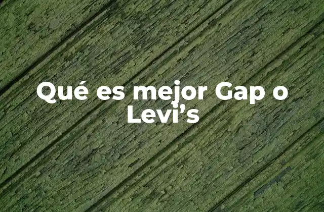 Qué es Mejor Gap o Levi’s