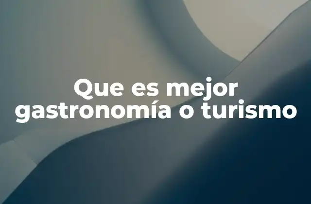 Que es Mejor Gastronomía o Turismo