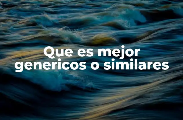 Que es Mejor Genericos o Similares