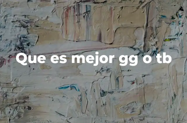 Que es Mejor Gg o Tb