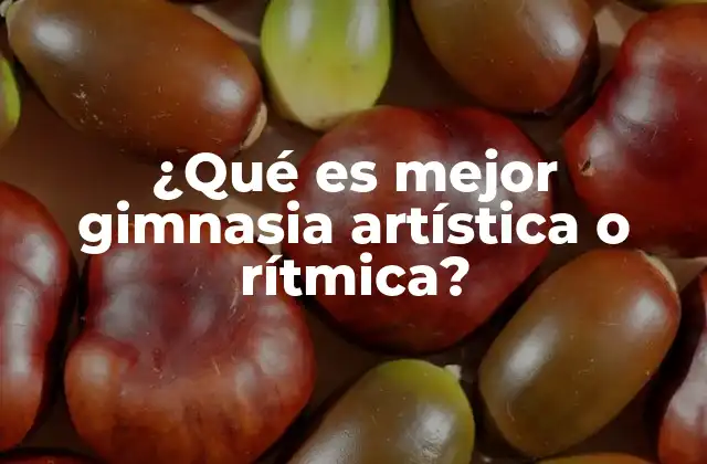 ¿qué es Mejor Gimnasia Artística o Rítmica?