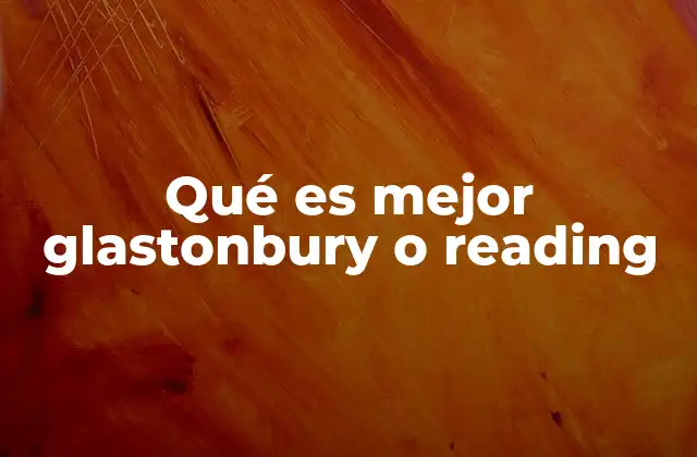 Qué es Mejor Glastonbury o Reading