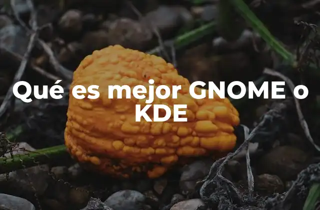 Qué es Mejor Gnome o Kde