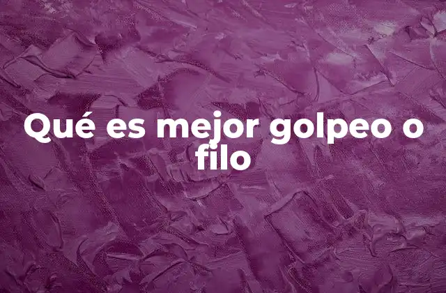 Qué es Mejor Golpeo o Filo