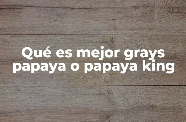 Qué es Mejor Grays Papaya o Papaya King