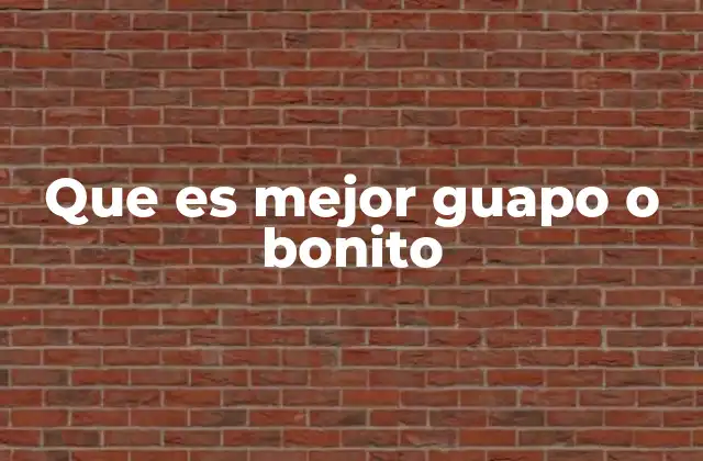 Que es Mejor Guapo o Bonito