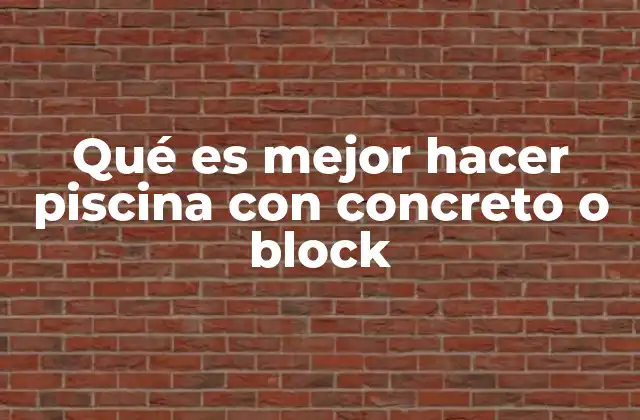 Qué es Mejor Hacer Piscina con Concreto o Block