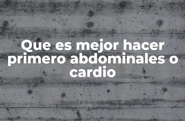 Que es Mejor Hacer Primero Abdominales o Cardio