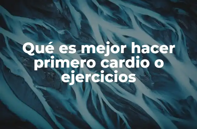 Qué es Mejor Hacer Primero Cardio o Ejercicios