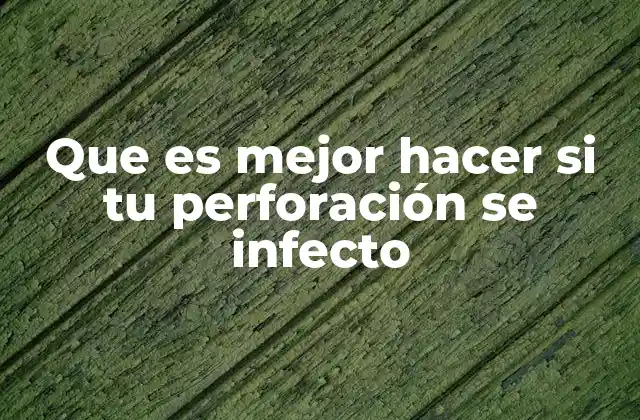 Que es Mejor Hacer Si Tu Perforación Se Infecto