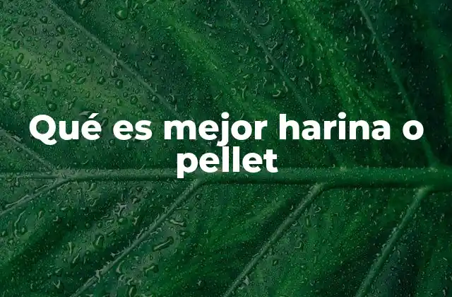 Qué es Mejor Harina o Pellet