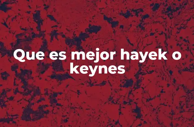 Que es Mejor Hayek o Keynes