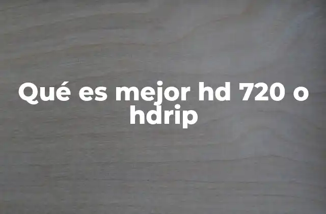 Qué es Mejor Hd 720 o Hdrip