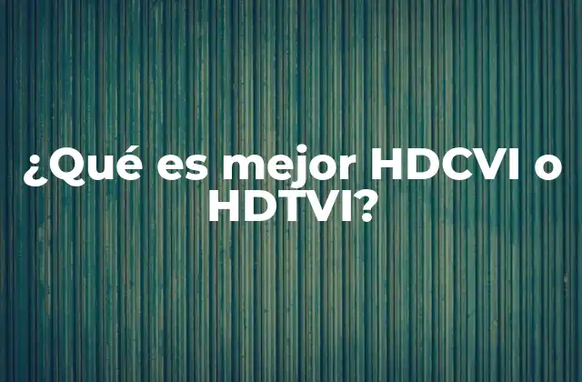 ¿qué es Mejor Hdcvi o Hdtvi?