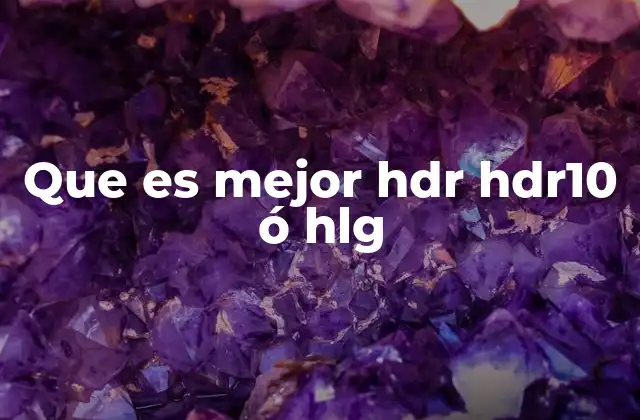 Que es Mejor Hdr Hdr10 Ó Hlg