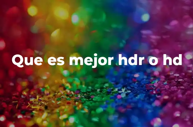 Que es Mejor Hdr o Hd