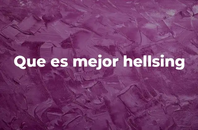 Que es Mejor Hellsing