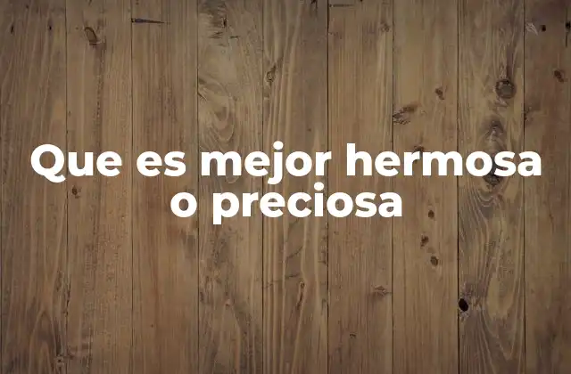 Que es Mejor Hermosa o Preciosa
