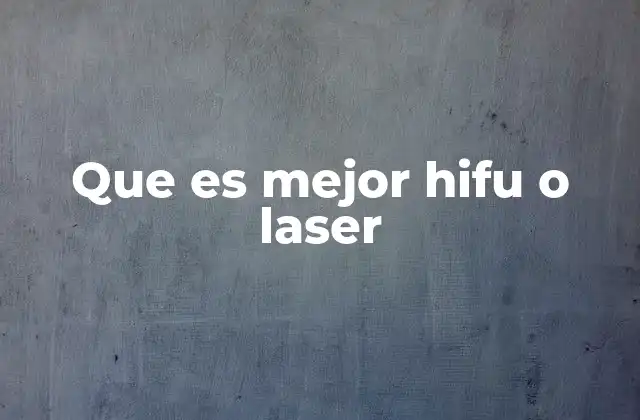 Que es Mejor Hifu o Laser 2 Diferencias clave entre HIFU y láser