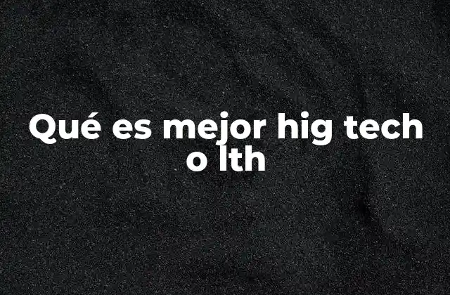 Qué es Mejor Hig Tech o Lth