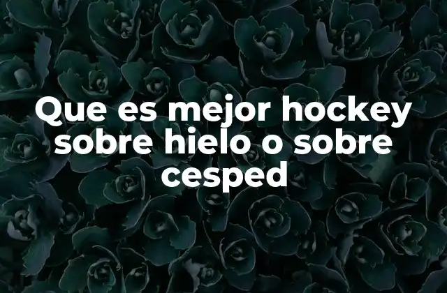 Que es Mejor Hockey sobre Hielo o sobre Cesped