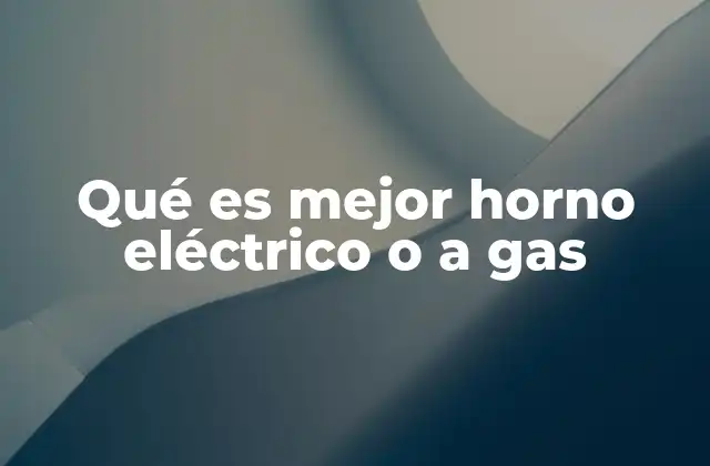 Qué es Mejor Horno Eléctrico o a Gas